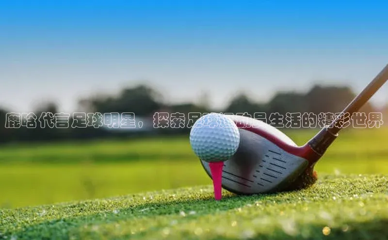 长征中心官网登录入口百度网盘鹿晗代言足球明星，探索足球运动员生活的精彩世界