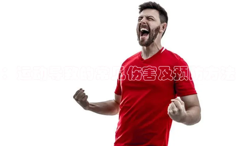 长征娱乐平台下载皮阿诺：运动导致的常见伤害及预防方法