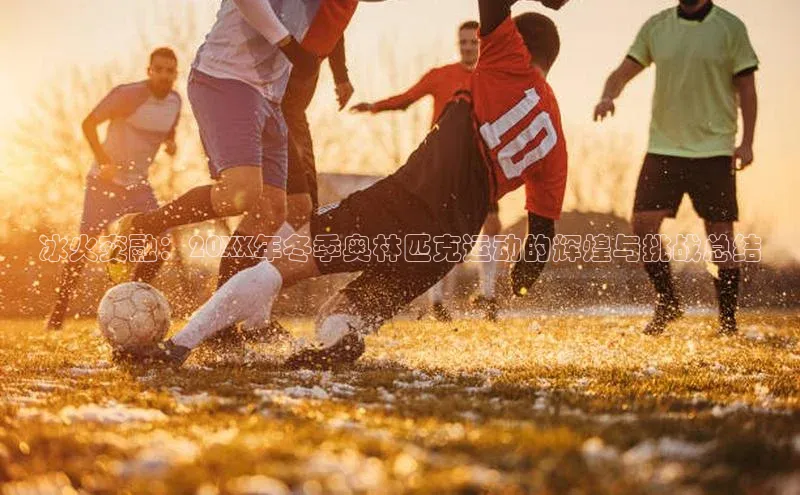 长征注册平台雷柏科技冰火交融：20XX年冬季奥林匹克运动的辉煌与挑战总结