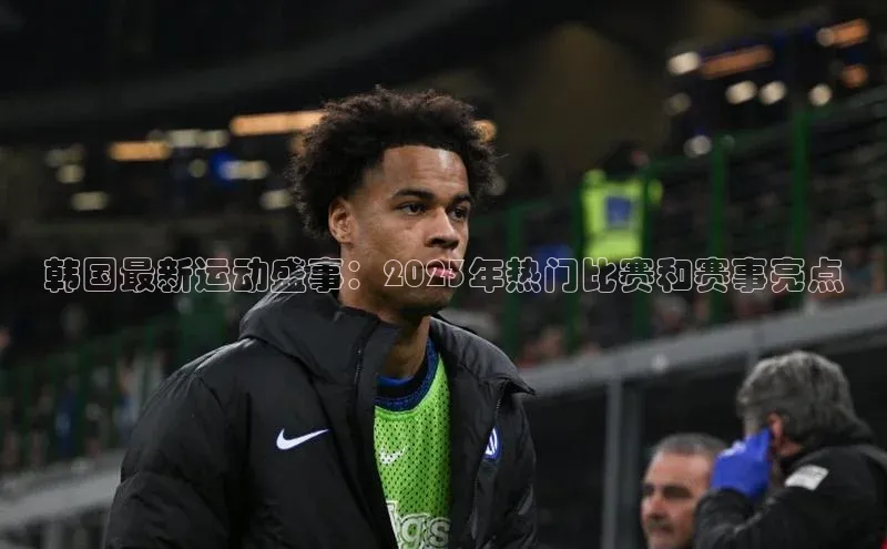 韩国最新运动盛事：2023年热门比赛和赛事亮点