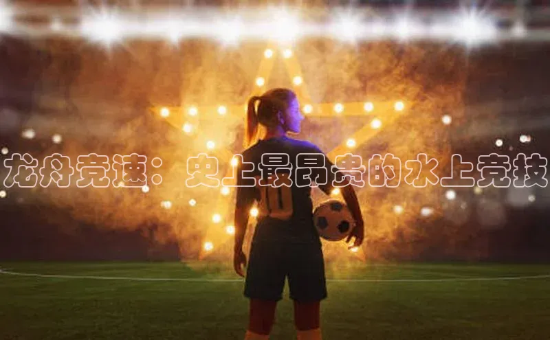 龙舟竞速：史上最昂贵的水上竞技