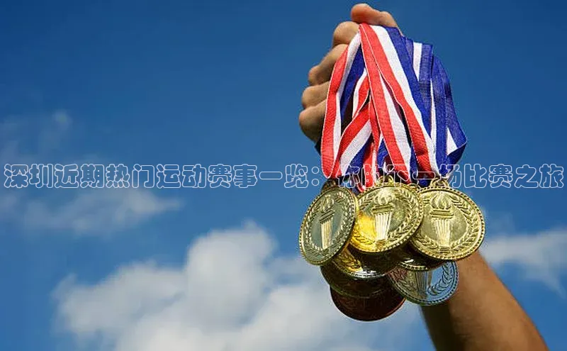 深圳近期热门运动赛事一览：你的下一场比赛之旅