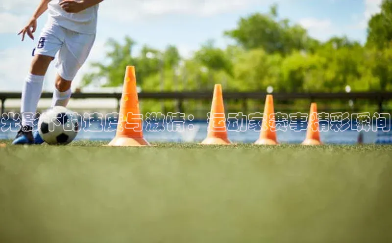 光影下的速度与激情：运动家赛事精彩瞬间