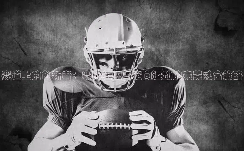 赛道上的创新者：赛事组织与定向运动的完美融合策略