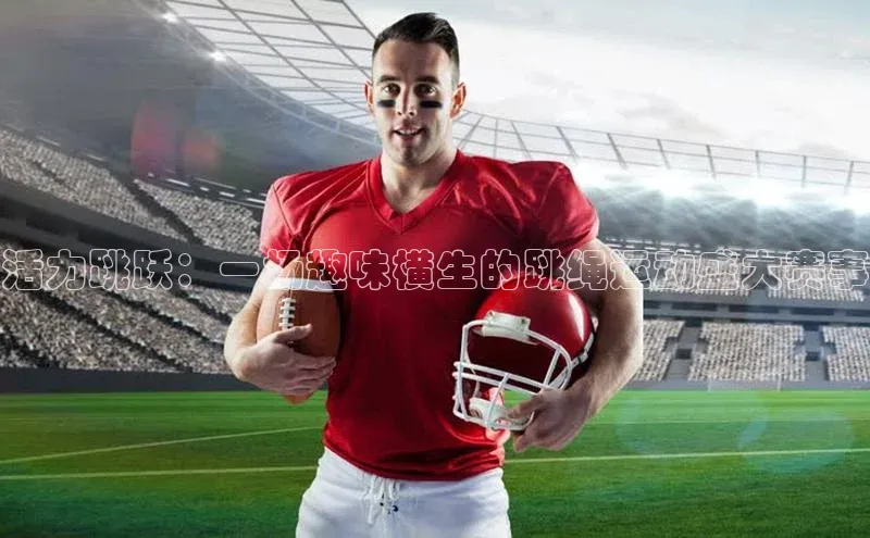 活力跳跃：一场趣味横生的跳绳运动盛大赛事