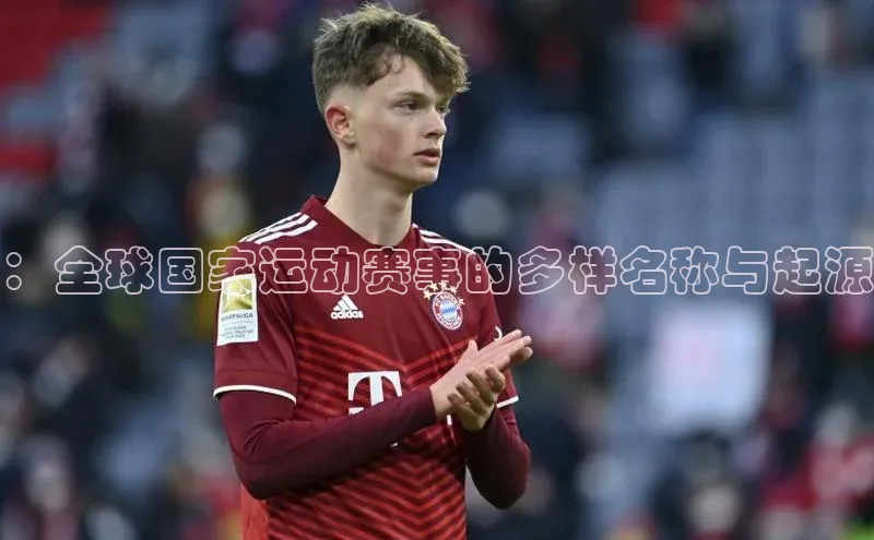 ：全球国家运动赛事的多样名称与起源