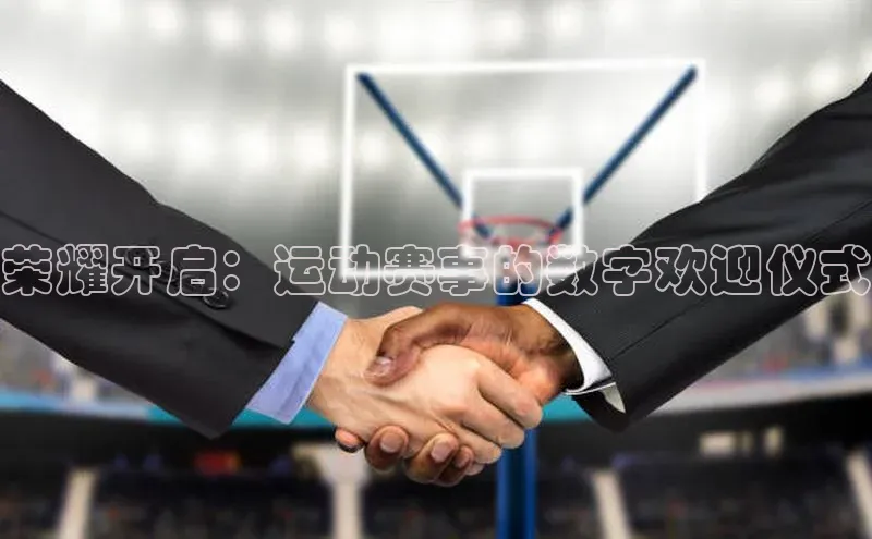 荣耀开启：运动赛事的数字欢迎仪式
